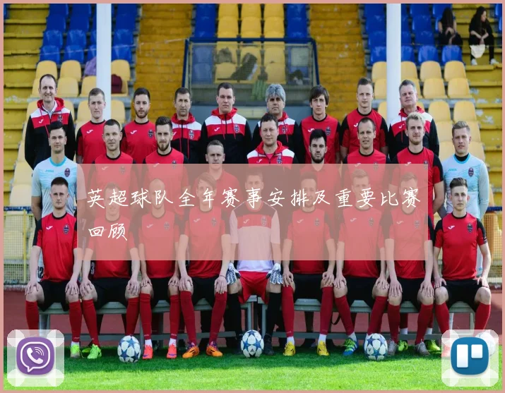 英超球队全年赛事安排及重要比赛回顾